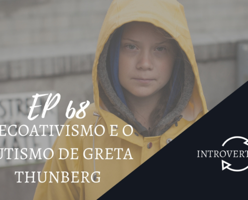 O ecoativismo e o autismo de Greta Thunberg no podcast Introvertendo 68 — Revista Autismo